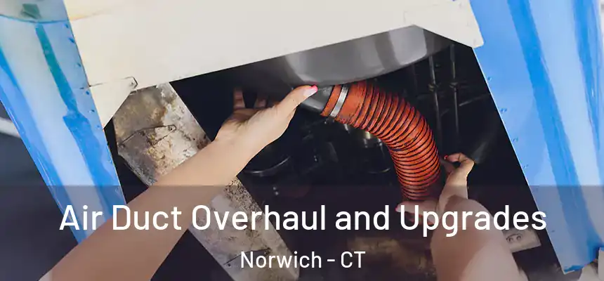 Air Duct Overhaul and Upgrades Norwich - CT