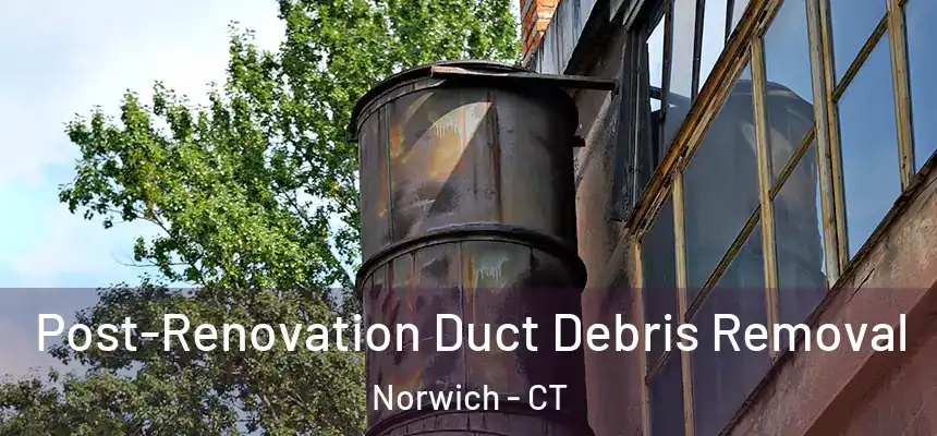  Post-Renovation Duct Debris Removal Norwich - CT